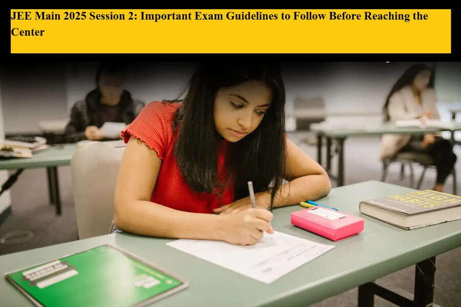 JEE Main 2025 Session 2: Important Exam Guidelines to Follow Before ...