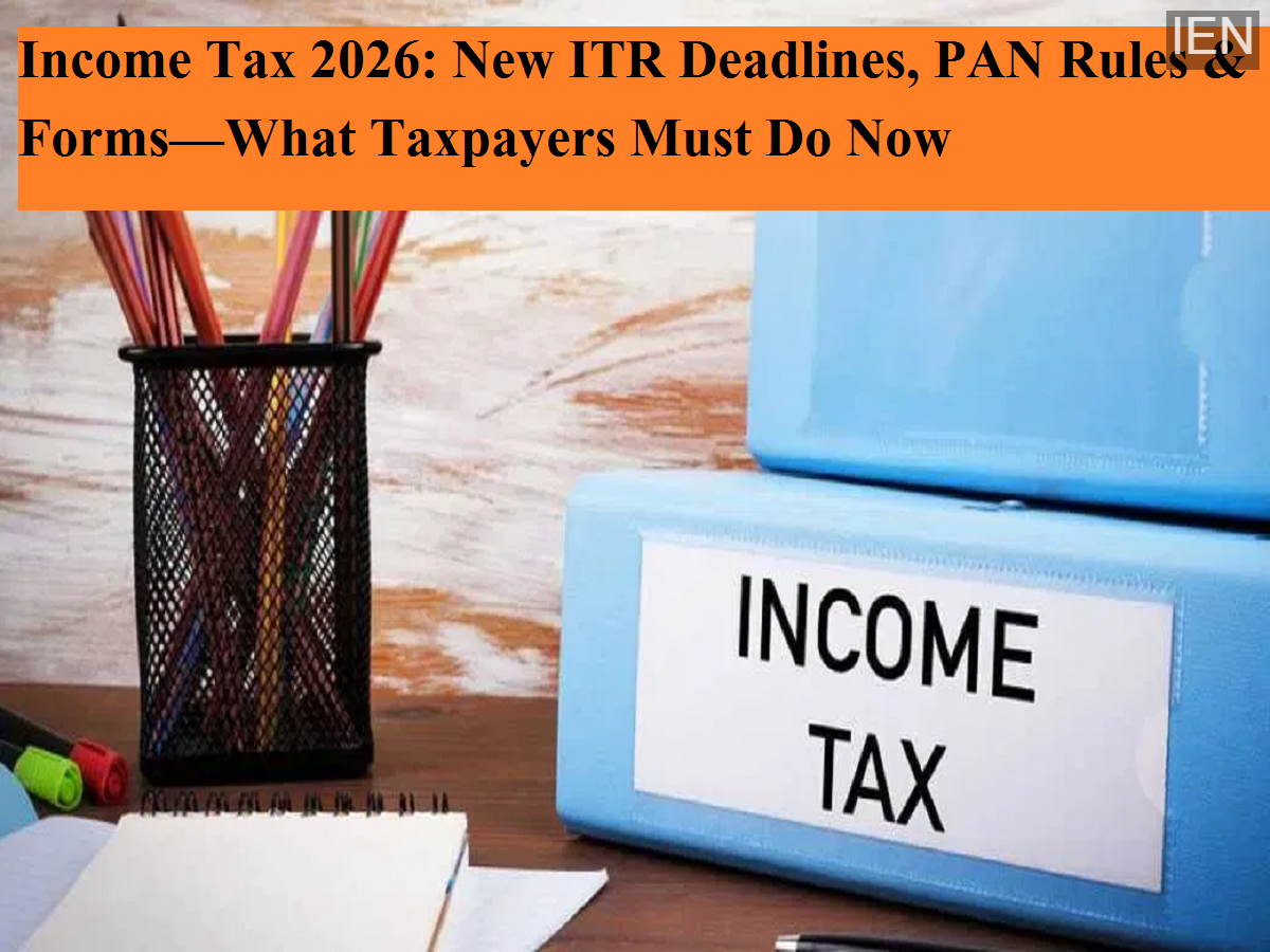 Income Tax 2026: New ITR Deadlines, PAN Rules & Forms—What Taxpayers ...