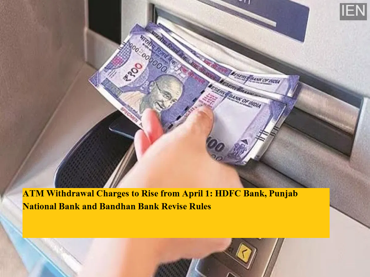 ATM Withdrawal Charges to Rise from April 1: HDFC Bank, Punjab National ...