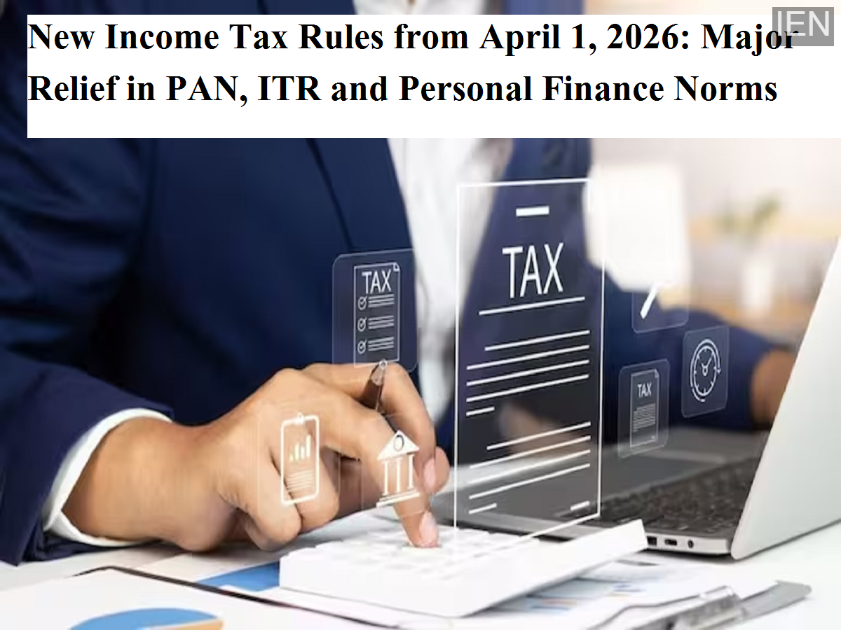 New Income Tax Rules from April 1, 2026: Major Relief in PAN, ITR and ...