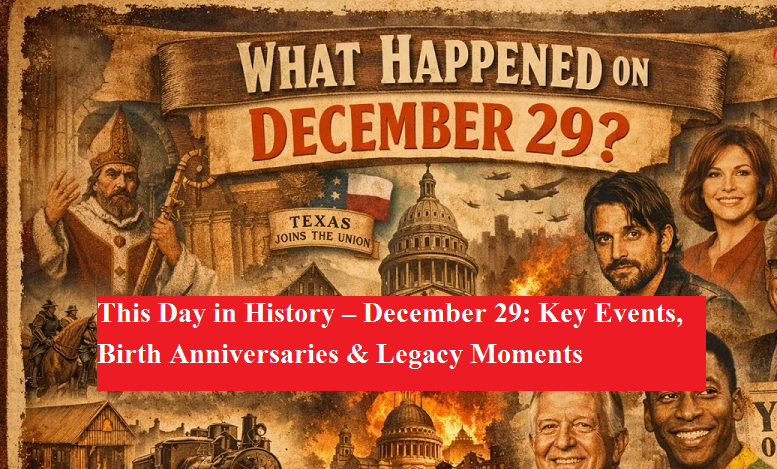This Day in History – December 29: Key Events, Birth Anniversaries ...