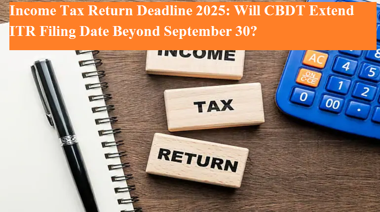Income Tax Return Deadline 2025: Will CBDT Extend ITR Filing Date ...