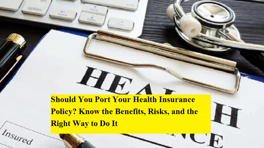 Should You Port Your Health Insurance Policy? Know the Benefits, Risks ...