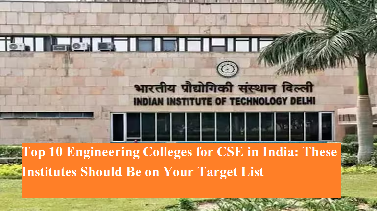 Top 10 Engineering Colleges for CSE in India: These Institutes Should ...