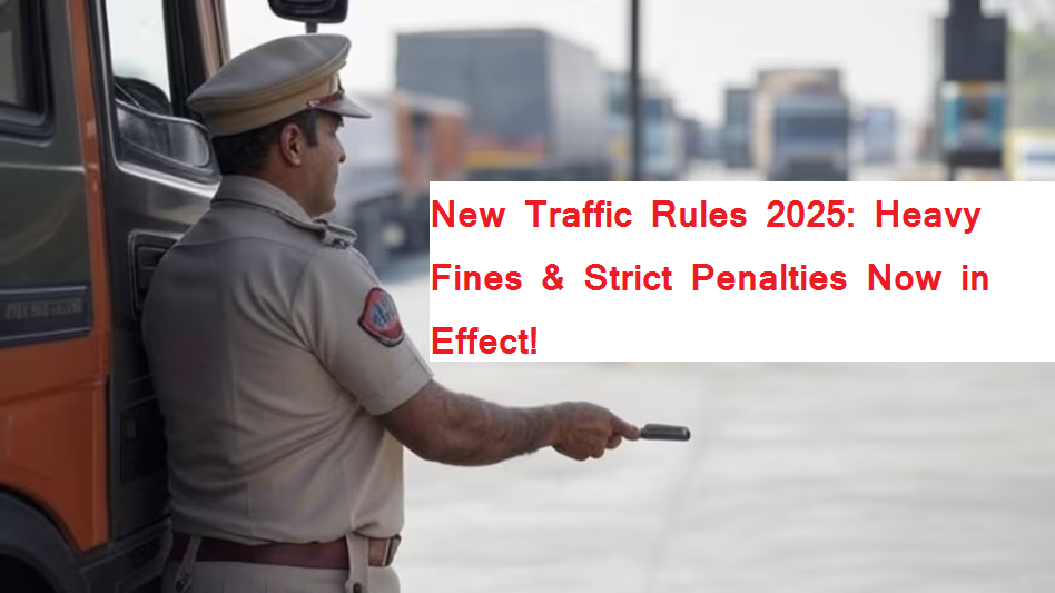 New Traffic Rules 2025: Heavy Fines & Strict Penalties Now in Effect!