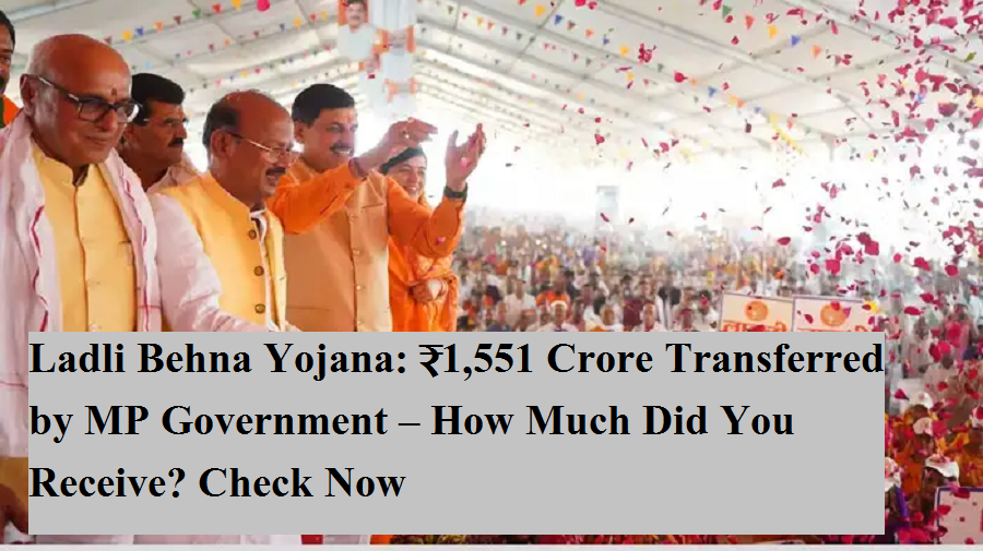 Ladli Behna Yojana: ₹1,551 Crore Transferred by MP Government – How ...